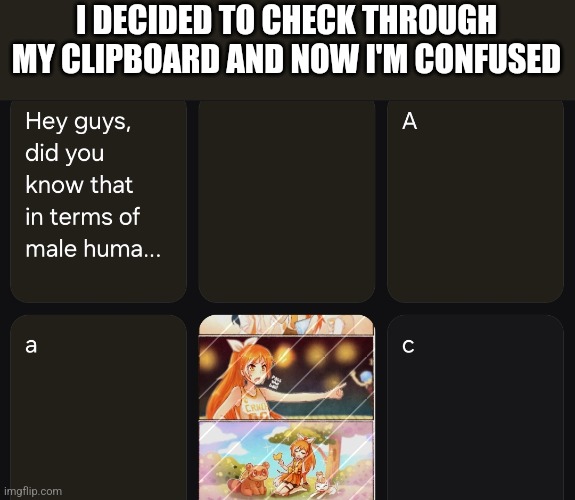 I DECIDED TO CHECK THROUGH MY CLIPBOARD AND NOW I'M CONFUSED | made w/ Imgflip meme maker