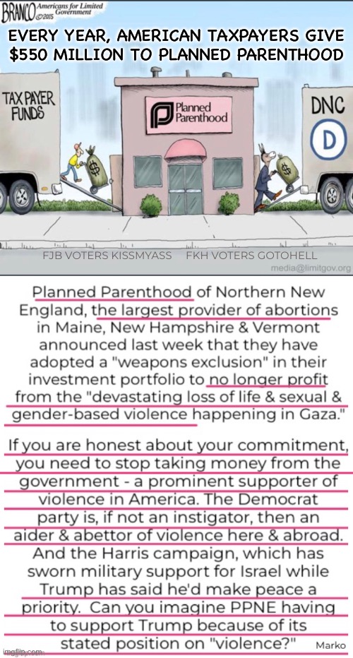 No mention of the violence of ripping a Baby apart, piece by piece | EVERY YEAR, AMERICAN TAXPAYERS GIVE
$550 MILLION TO PLANNED PARENTHOOD; FJB VOTERS KISSMYASS     FKH VOTERS GOTOHELL | image tagged in memes,planned abortionhood,trump,dems r violent lying cheating thieves,progressives fjb voters fkh voters kissmyass | made w/ Imgflip meme maker