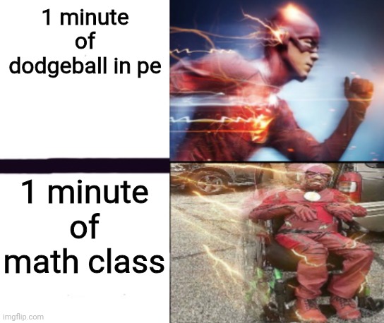 Flash and slow flash | 1 minute of dodgeball in pe; 1 minute of math class | image tagged in flash and slow flash | made w/ Imgflip meme maker