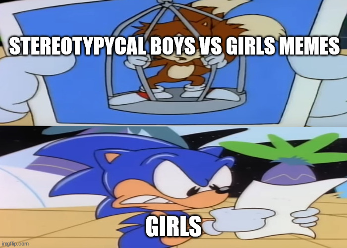 Boys vs girls memes suck ass | STEREOTYPYCAL BOYS VS GIRLS MEMES; GIRLS | image tagged in aosth sonic being angry while looking at a tails photo,sonic the hedgehog,relatable,tails the fox,tails,angry | made w/ Imgflip meme maker