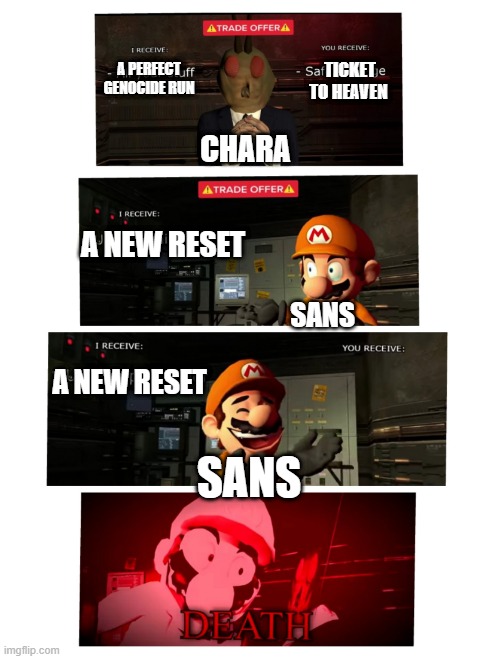 This is How Genocide run works | TICKET TO HEAVEN; A PERFECT GENOCIDE RUN; CHARA; A NEW RESET; SANS; A NEW RESET; SANS | image tagged in trade offer smg4,undertale,smg4,chara,sans | made w/ Imgflip meme maker