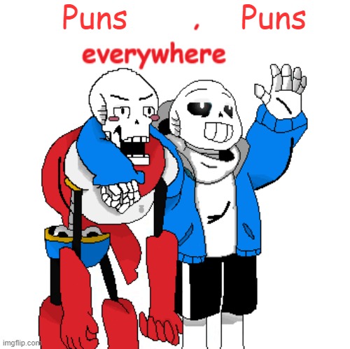 Puns, Puns | Puns; Puns | image tagged in x x everywhere undertale,bad puns,sans,undertale | made w/ Imgflip meme maker