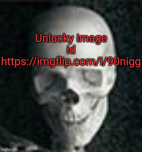 Skull | Unlucky image id https://imgflip.com/i/90nigg | image tagged in skull | made w/ Imgflip meme maker