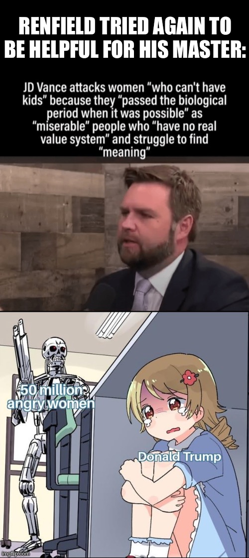 Renfield did it again | RENFIELD TRIED AGAIN TO BE HELPFUL FOR HIS MASTER: | made w/ Imgflip meme maker