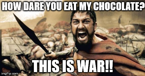 Sparta Leonidas Meme | HOW DARE YOU EAT MY CHOCOLATE? THIS IS WAR!! | image tagged in memes,sparta leonidas | made w/ Imgflip meme maker