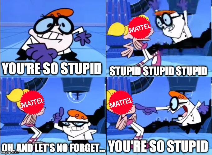 Dexter says you're so stupid | STUPID STUPID STUPID; YOU'RE SO STUPID; YOU'RE SO STUPID; OH, AND LET'S NO FORGET... | image tagged in dexter says you're so stupid,mattel,dexters lab,dexters laboratory | made w/ Imgflip meme maker