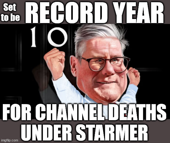 Record year for Channel deaths under Starmer? #TwoTierKeir #StarmerOut | RECORD YEAR; Set 
to be; Starmer lives in his own 'Dreamworld' Bubble; Smash gangs; Ban Smoking; NEVER, EVER; How does Starmer Negate UK Law? LAWLESS BRITAIN !!! 'ILLEGAL' = 'IRREGULAR'; UNDER STARMER'S; 'illegal' v 'irregular'; THIS IS MY COUNTRY ! I was born & bred here; No one has the right to Force entry and spend time in my home; So much for Brexit . . . STARMER 'GREEN LIGHTS' 20 MPH ZONES; Is it time to; Wave Goodbye; What happens to the BODIES? THE VALUE OF LIFE? 'IRREGULAR IMMIGRANTS'; Claim back Trafficking Expenses? Taxpayers expense? UK BURNS; UNDER; Welcome to the UK under Starmer . . . They could have chosen Farage or Sunak; IF FAST-TRACKING RIOTERS WORKS AS A DETERRENT . . . #TwoTierKeir; ELECTION PLEDGE STARMER LIED TO US !!! Sir Keir Rodney Starmer; #TripleLock; SMEG HEAD CONCEDES; Titchy Starmer; 'PUTTING COUNTRY FIRST'; Party second; On top of the £480m already given to France to 'stop the boats'; DEAR UK VOTERS AS YOU FAILED TO SUPPORT THE TORIES; NEW HOME FOR OUR MIGRANT FRIENDS; COMING TO YOUR AREA SOON; Labour pledge 'Urban centres' to help house 'Our Fair Share' of our new Migrant friends; New Home for our New Immigrant Friends !!! The only way to keep the illegal immigrants in the UK; CITIZENSHIP FOR ALL; ; Amnesty For all Illegals; Sir Keir Starmer MP; Muslim Votes Matter; Blood on Starmers hands? Burnham; Taxi for Rayner ? #RR4PM;100's more Tax collectors; Higher Taxes Under Labour; We're Coming for You; Labour pledges to clamp down on Tax Dodgers; Higher Taxes under Labour; Rachel Reeves Angela Rayner Bovvered? Higher Taxes under Labour; Risks of voting Labour; * EU Re entry? * Mass Immigration? * Build on Greenbelt? * Rayner as our PM? * Ulez 20 mph fines? * Higher taxes? * UK Flag change? * Muslim takeover? * End of Christianity? * Economic collapse? TRIPLE LOCK' Anneliese Dodds Rwanda plan Quid Pro Quo UK/EU Illegal Migrant Exchange deal; UK not taking its fair share, EU Exchange Deal = People Trafficking !!! Starmer to Betray Britain, #Burden Sharing #Quid Pro Quo #100,000; #Immigration #Starmerout #Labour #wearecorbyn #KeirStarmer #DianeAbbott #McDonnell #cultofcorbyn #labourisdead #labourracism #socialistsunday #nevervotelabour #socialistanyday #Antisemitism #Savile #SavileGate #Paedo #Worboys #GroomingGangs #Paedophile #IllegalImmigration #Immigrants #Invasion #Starmeriswrong #SirSoftie #SirSofty #Blair #Steroids AKA Keith ABBOTT BACK; Amnesty for 90,000 illegal immigrants; WHY WOULDN'T THE RWANDA PLAN WORK ? #TwoTierKeir; But they; VOTED STARMER ! #TwoTierKeir; #TwoTierKeir; UNDER STARMER? 11/8/24 two more DEAD; Yvette Cooper; Rwanda deterrent cancelled due to cost? 11/8/24 Two more DEAD; Blood on the hands of Yvette Cooper & Starmer; Are the DEAD the only ones who get returned? To the last of the UK's Gold reserves? #2ndGearKeir; as Starmer signals 'Surrender' to the EU? SAME APPLIES TO MY COUNTRY ! No one has the right to come into my home uninvited; SAME APPLIES TO MY COUNTRY ! No one has a right to enter 'MY COUNTRY' uninvited ! In Starmer's Lawless Britain? If we pick them up they become 'irregular', not 'Illegal' !!! lol; VOTE LABOUR AGAIN !!! 4 day week; Tory Black Hole; 6pm Fri; FOR CHANNEL DEATHS
UNDER STARMER | image tagged in illegal immigration,stop boats rwanda,palestine hamas muslim vote,starmerout getstarmerout,labourisdead,channel deaths | made w/ Imgflip meme maker