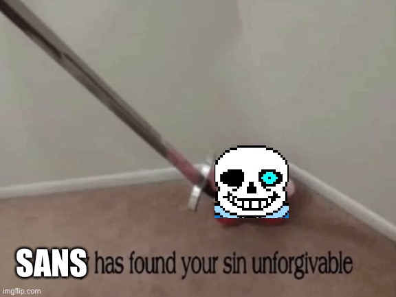 Kirby has found your sin unforgivable | SANS | image tagged in kirby has found your sin unforgivable | made w/ Imgflip meme maker