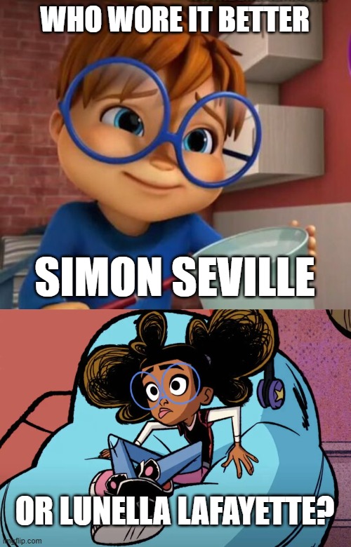 Who Wore It Better Wednesday #226 - Large blue eyeglasses | WHO WORE IT BETTER; SIMON SEVILLE; OR LUNELLA LAFAYETTE? | image tagged in memes,who wore it better,alvin and the chipmunks,moon girl and devil dinosaur,nickelodeon,disney channel | made w/ Imgflip meme maker