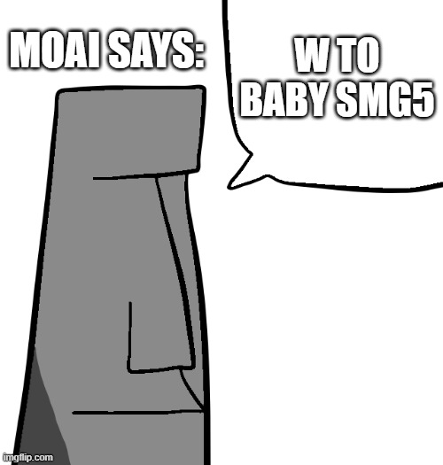 Moai's Quote of the day | W TO BABY SMG5 MOAI SAYS: | image tagged in moai's quote of the day | made w/ Imgflip meme maker