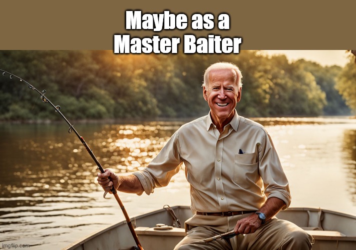 Maybe as a
Master Baiter | made w/ Imgflip meme maker