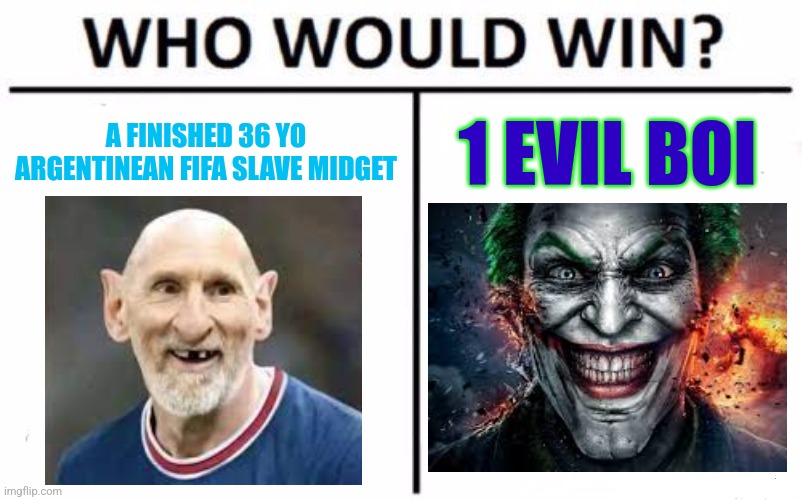 pessi of b/r soccer vs. jonkler of r/BatmanArkham | A FINISHED 36 YO ARGENTINEAN FIFA SLAVE MIDGET; 1 EVIL BOI | image tagged in memes,who would win,messi,joker,brainrot,funny not funny | made w/ Imgflip meme maker