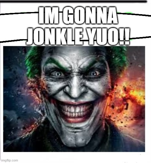 said the jonkler before he jonkled me | IM GONNA JONKLE YUO!! | made w/ Imgflip meme maker