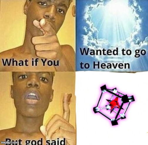 What if you wanted to go to Heaven | image tagged in what if you wanted to go to heaven | made w/ Imgflip meme maker