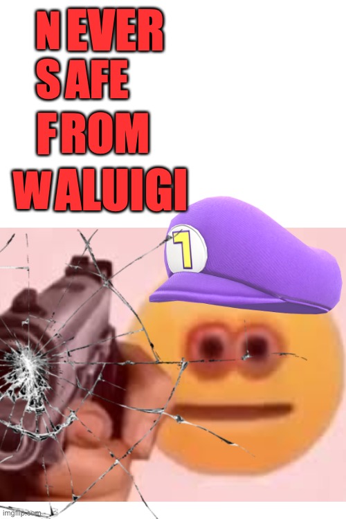 never safe from waluigi | EVER; N; S; AFE; F; ROM; ALUIGI; W | made w/ Imgflip meme maker