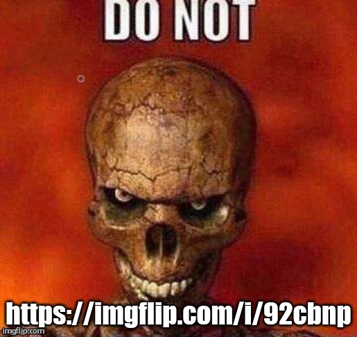 DO NOT | https://imgflip.com/i/92cbnp | image tagged in do not skeleton | made w/ Imgflip meme maker