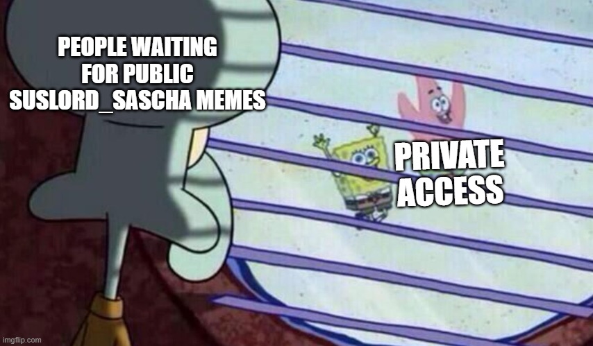 Melkmir enjoyer | PEOPLE WAITING FOR PUBLIC SUSLORD_SASCHA MEMES; PRIVATE ACCESS | image tagged in spongebob looking out window | made w/ Imgflip meme maker