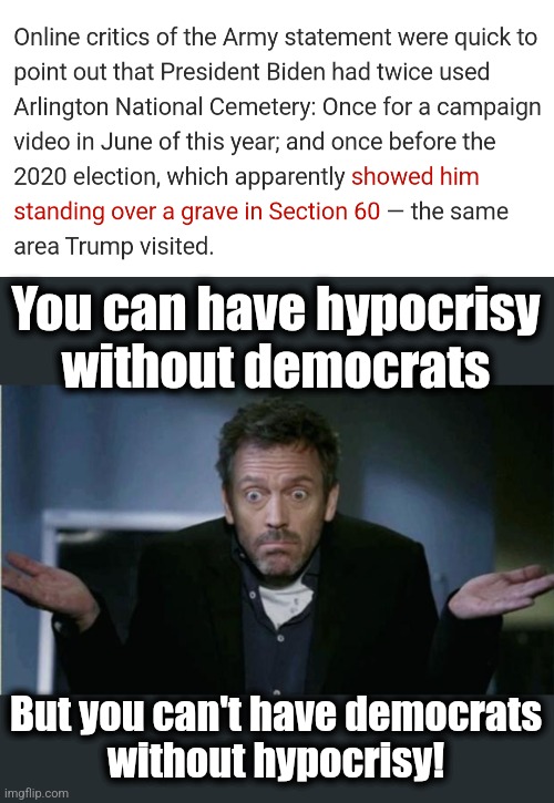 You can have hypocrisy
without democrats But you can't have democrats
without hypocrisy! | image tagged in shrug | made w/ Imgflip meme maker