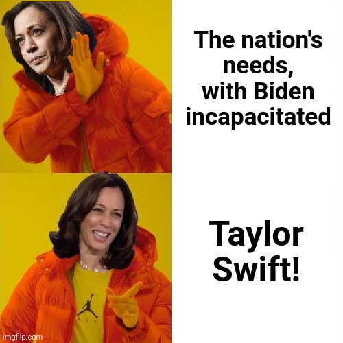 Kamala Harris Hotline Bling | The nation's needs, with Biden incapacitated Taylor Swift! | image tagged in kamala harris hotline bling | made w/ Imgflip meme maker