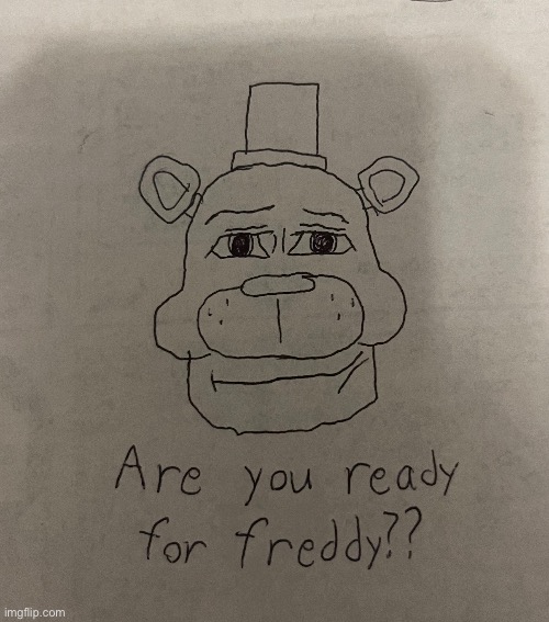 Are you? | image tagged in fnaf,freddy fazbear,drawing | made w/ Imgflip meme maker