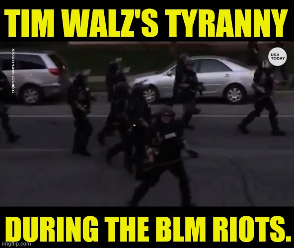 Something To Think About | TIM WALZ'S TYRANNY; DURING THE BLM RIOTS. | image tagged in memes,politics,tim walz,tyranny,blm,riots | made w/ Imgflip meme maker