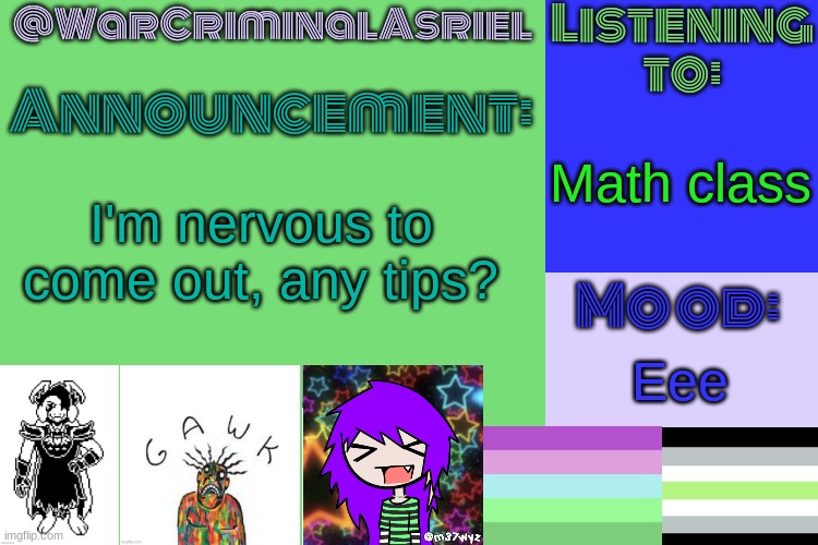 Srsly help | Math class; I'm nervous to come out, any tips? Eee | image tagged in warcriminalasriel's announcement temp by emma | made w/ Imgflip meme maker