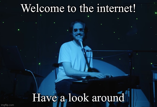 Welcome to the Internet | Welcome to the internet! Have a look around | image tagged in welcome to the internet | made w/ Imgflip meme maker