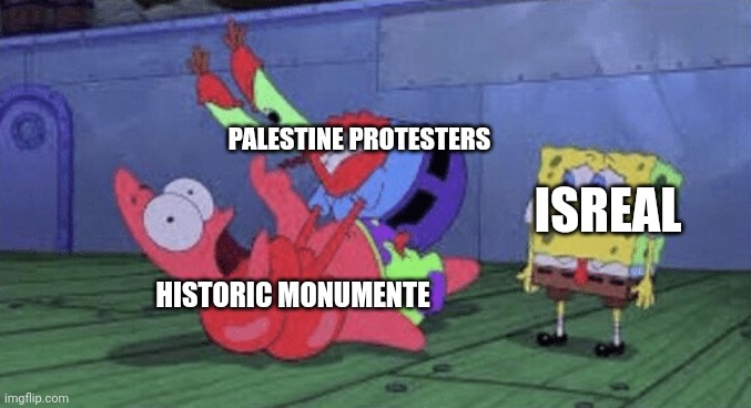 Why tho? | PALESTINE PROTESTERS; ISREAL; HISTORIC MONUMENTE | image tagged in mr krabs choking patrick | made w/ Imgflip meme maker