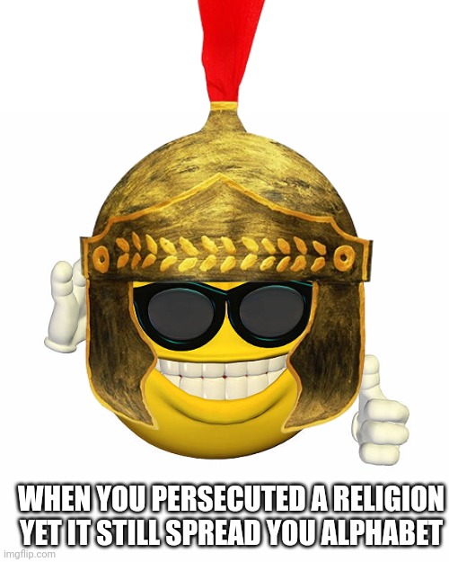 Cool Smiley Thumbs Up | WHEN YOU PERSECUTED A RELIGION YET IT STILL SPREAD YOU ALPHABET | image tagged in cool smiley thumbs up | made w/ Imgflip meme maker