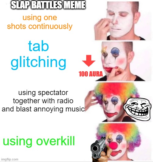 Clown Applying Makeup Meme | SLAP BATTLES MEME; using one shots continuously; tab glitching; 100 AURA; using spectator together with radio and blast annoying music; using overkill | image tagged in memes,clown applying makeup | made w/ Imgflip meme maker