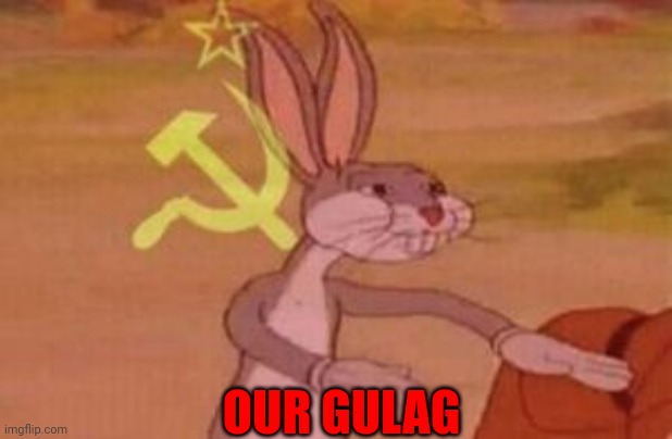 our | OUR GULAG | image tagged in our | made w/ Imgflip meme maker