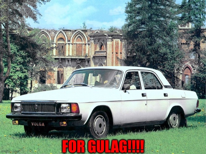 Gaz Volga For Gulag | FOR GULAG!!!! | image tagged in gaz 3102 volga,soviet union,gulag,soviet russia,memes,funny | made w/ Imgflip meme maker