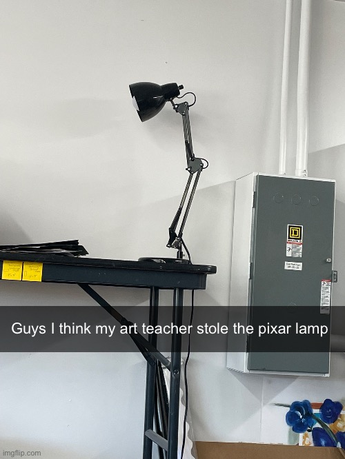 Guys I think my art teacher stole the pixar lamp | made w/ Imgflip meme maker