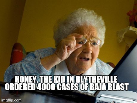 HONEY, THE KID IN BLYTHEVILLE ORDERED 4000 CASES OF BAJA BLAST | image tagged in memes,grandma finds the internet | made w/ Imgflip meme maker