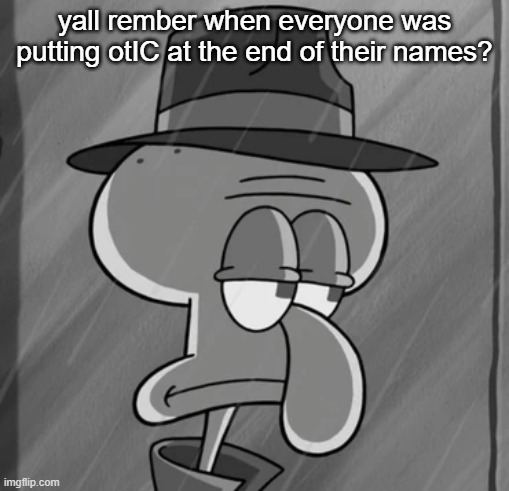 squid noir | yall rember when everyone was putting otIC at the end of their names? | image tagged in squid noir | made w/ Imgflip meme maker