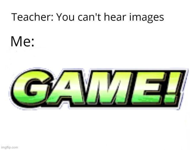 You Can't Hear Images | image tagged in you can't hear images | made w/ Imgflip meme maker