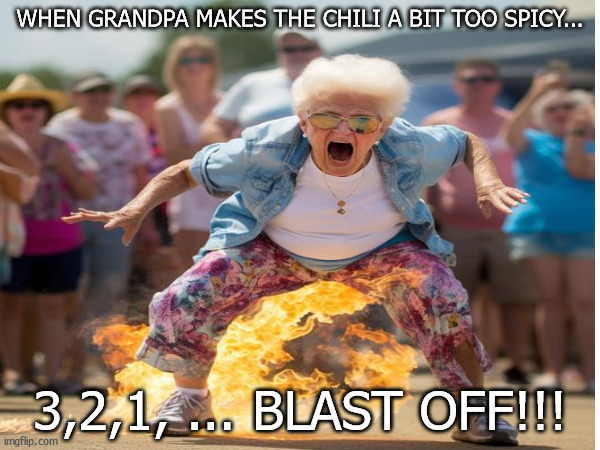 Granny Launch | WHEN GRANDPA MAKES THE CHILI A BIT TOO SPICY... 3,2,1, ... BLAST OFF!!! | image tagged in funny grandma | made w/ Imgflip meme maker