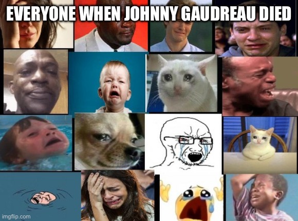 R.I.P Johnny Hockey | EVERYONE WHEN JOHNNY GAUDREAU DIED | image tagged in the whole squad crying,nhl,columbus blue jackets | made w/ Imgflip meme maker