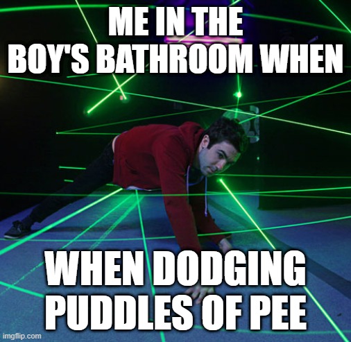 Laser Maze | ME IN THE BOY'S BATHROOM WHEN; WHEN DODGING PUDDLES OF PEE | image tagged in laser maze,funny,school | made w/ Imgflip meme maker