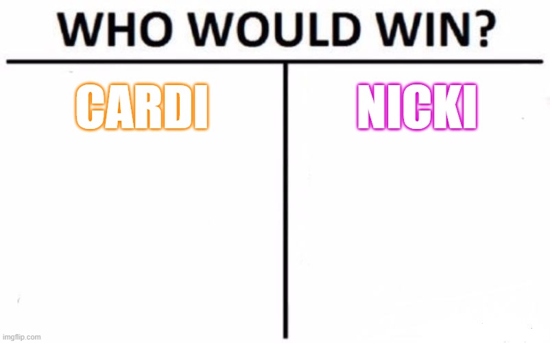 Who Would Win? | CARDI; NICKI | image tagged in memes,who would win | made w/ Imgflip meme maker