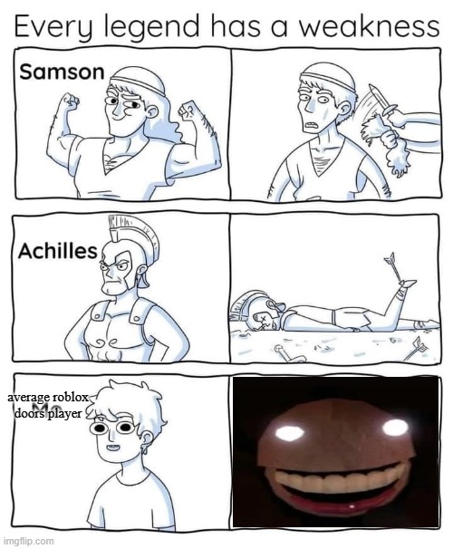 Every legend has a weakness | average roblox doors player | image tagged in every legend has a weakness | made w/ Imgflip meme maker