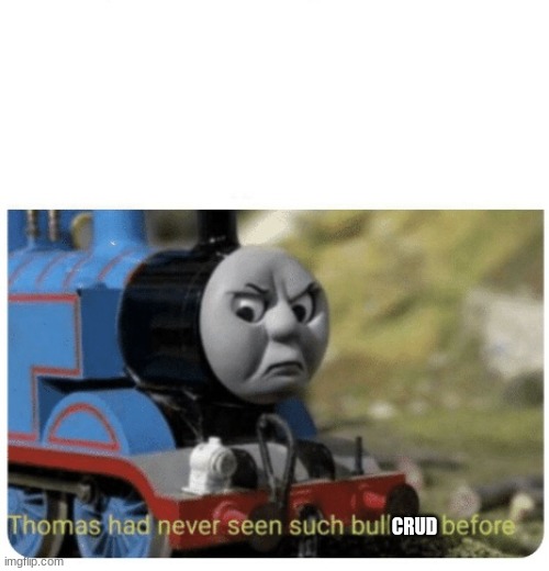 Thomas meme 2019 | CRUD | image tagged in thomas meme 2019 | made w/ Imgflip meme maker