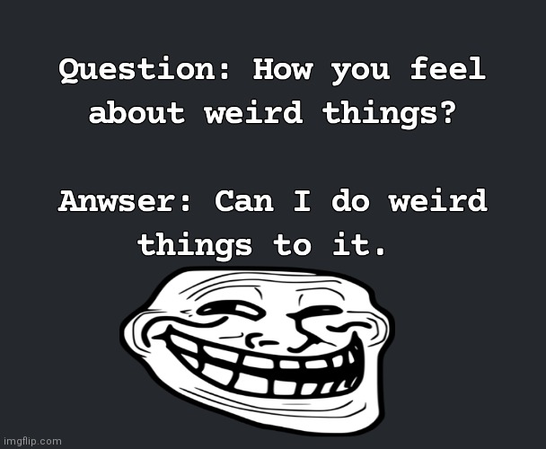 I'm weirdo | image tagged in weird stuff,weirdo | made w/ Imgflip meme maker