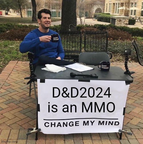 D&D2024 Is An MMO, Change My Mind | D&D2024 is an MMO | image tagged in change my mind,mmo,dnd,dnd2024 | made w/ Imgflip meme maker