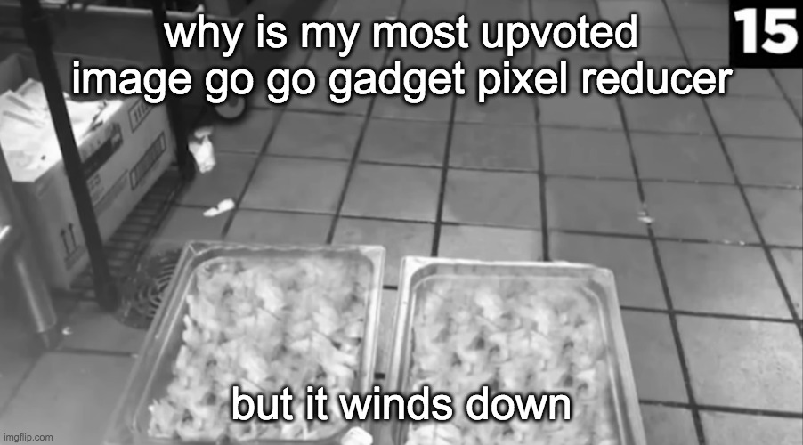 E I G H T Y F U C K I N G S E V E N | why is my most upvoted image go go gadget pixel reducer; but it winds down | image tagged in number 15 lettuce | made w/ Imgflip meme maker