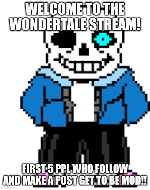 Welcome to Wondertale!! | WELCOME TO THE WONDERTALE STREAM! FIRST 5 PPL WHO FOLLOW AND MAKE A POST GET TO BE MOD!! | image tagged in sans,welcome | made w/ Imgflip meme maker