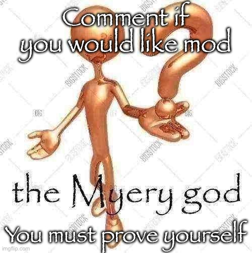 the Myery god | Comment if you would like mod; You must prove yourself | image tagged in the myery god | made w/ Imgflip meme maker