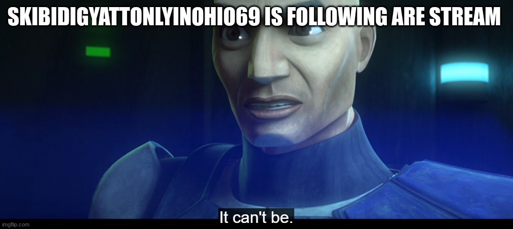  (Mod note: *our) | SKIBIDIGYATTONLYINOHIO69 IS FOLLOWING ARE STREAM | image tagged in captain rex | made w/ Imgflip meme maker