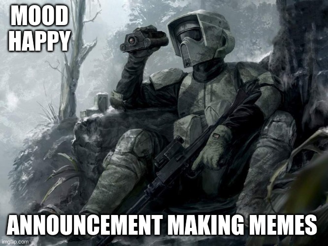 clone trooper | MOOD HAPPY; ANNOUNCEMENT MAKING MEMES | image tagged in clone trooper | made w/ Imgflip meme maker