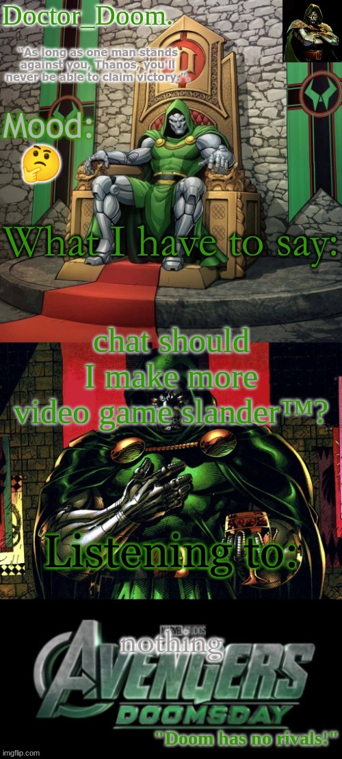 Doctor_Doom.'s announcement template | 🤔; chat should I make more video game slander™? nothing | image tagged in doctor_doom 's announcement template | made w/ Imgflip meme maker